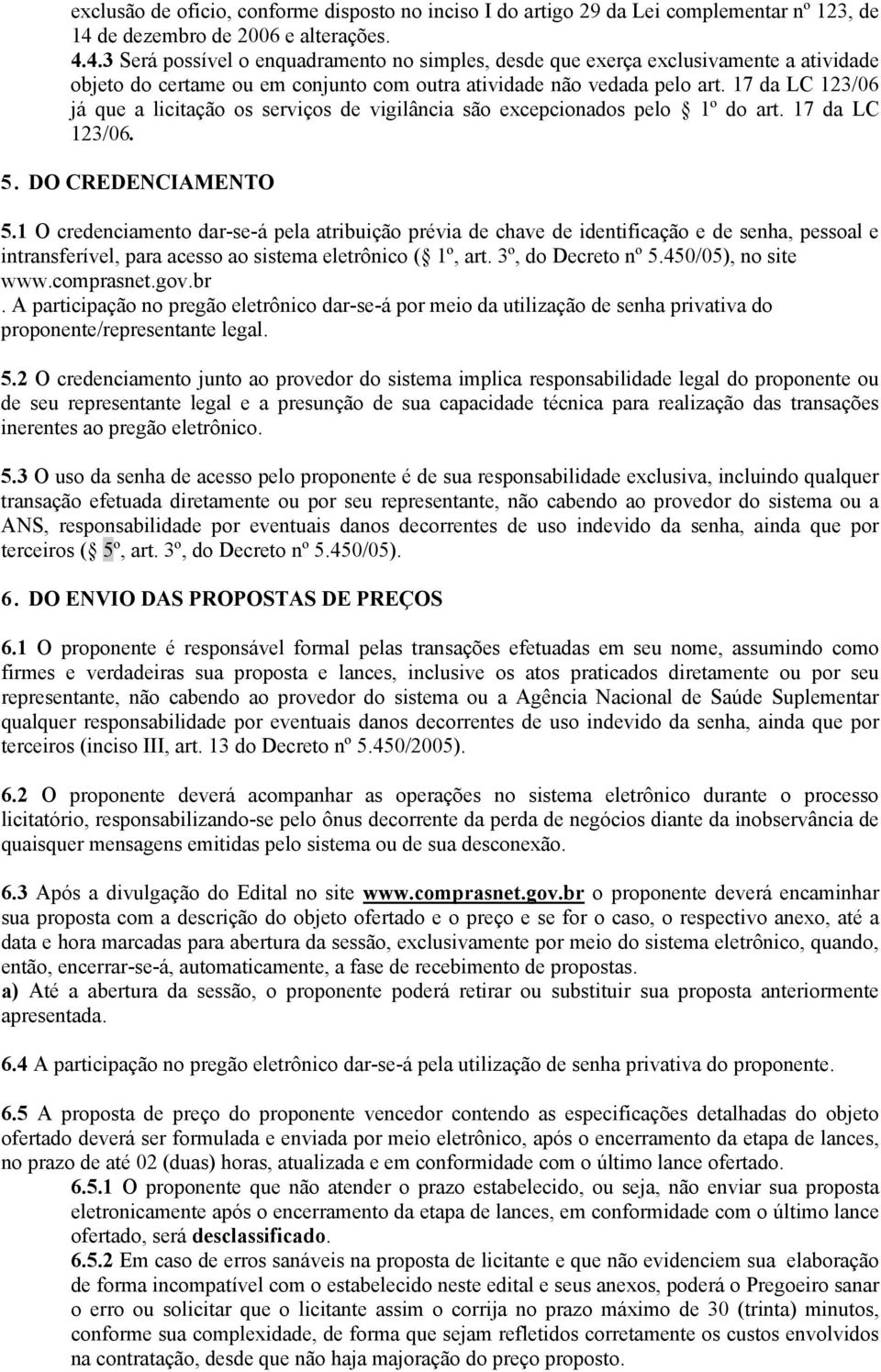 17 da LC 123/06 já que a licitação os serviços de vigilância são excepcionados pelo 1º do art. 17 da LC 123/06. 5. DO CREDENCIAMENTO 5.