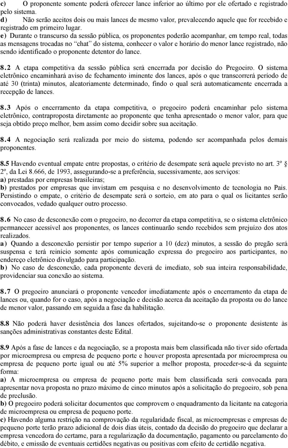 e) Durante o transcurso da sessão pública, os proponentes poderão acompanhar, em tempo real, todas as mensagens trocadas no chat do sistema, conhecer o valor e horário do menor lance registrado, não