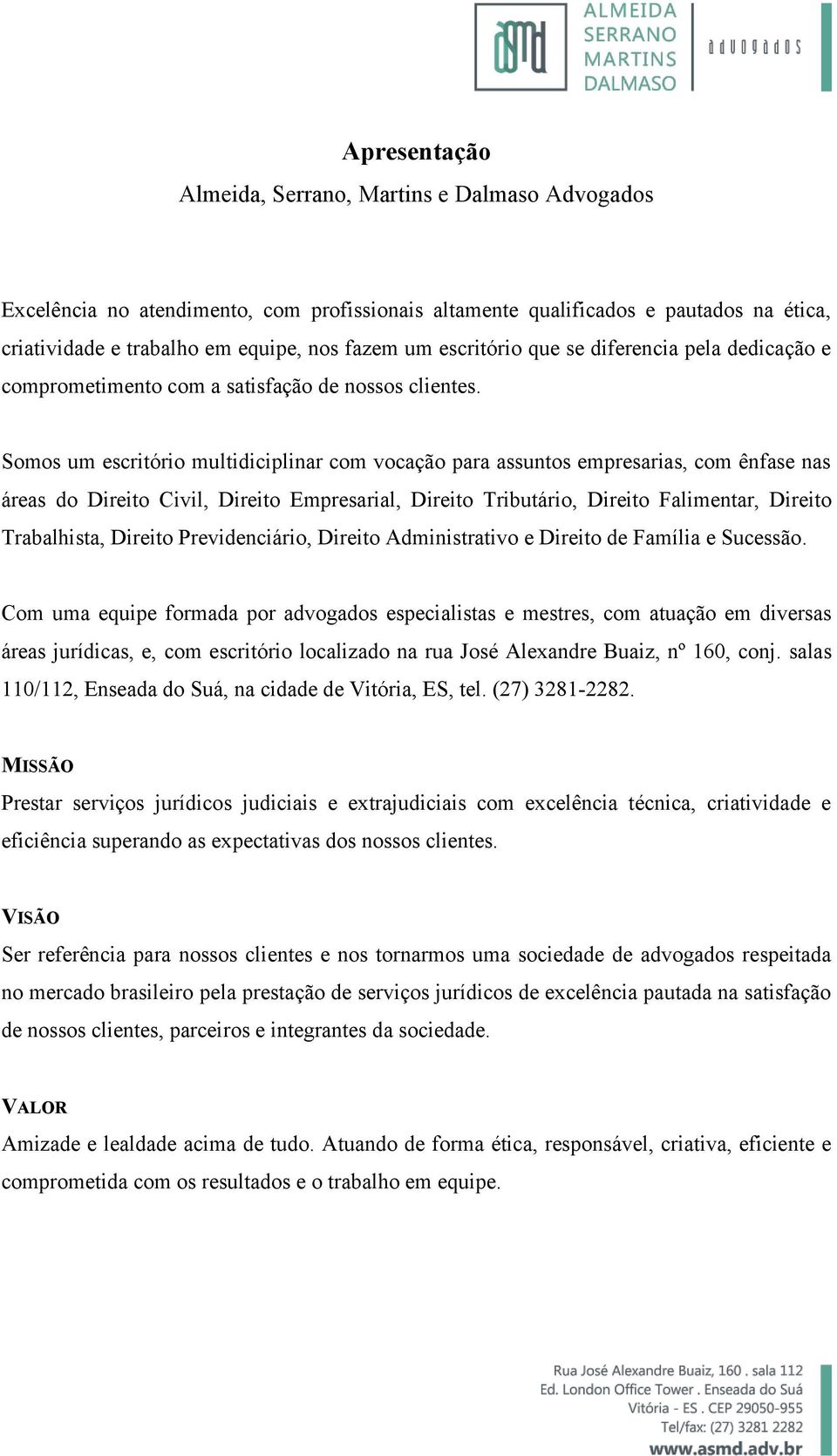 Somos um escritório multidiciplinar com vocação para assuntos empresarias, com ênfase nas áreas do Direito Civil, Direito Empresarial, Direito Tributário, Direito Falimentar, Direito Trabalhista,