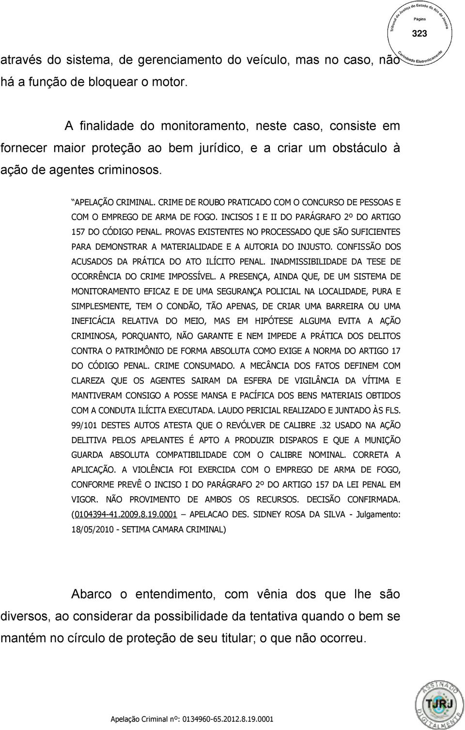 CRIME DE ROUBO PRATICADO COM O CONCURSO DE PESSOAS E COM O EMPREGO DE ARMA DE FOGO. INCISOS I E II DO PARÁGRAFO 2º DO ARTIGO 157 DO CÓDIGO PENAL.