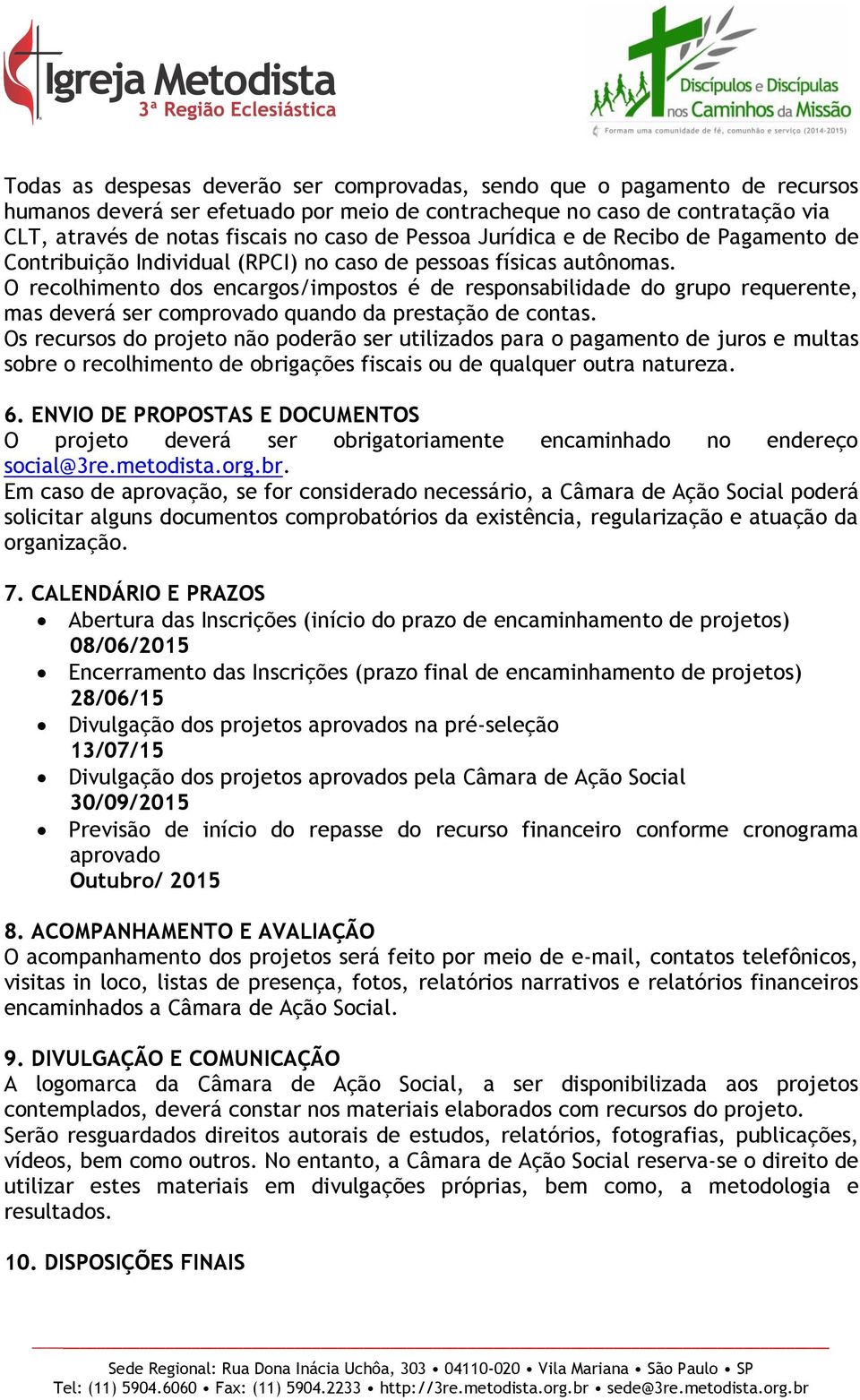 O recolhimento dos encargos/impostos é de responsabilidade do grupo requerente, mas deverá ser comprovado quando da prestação de contas.