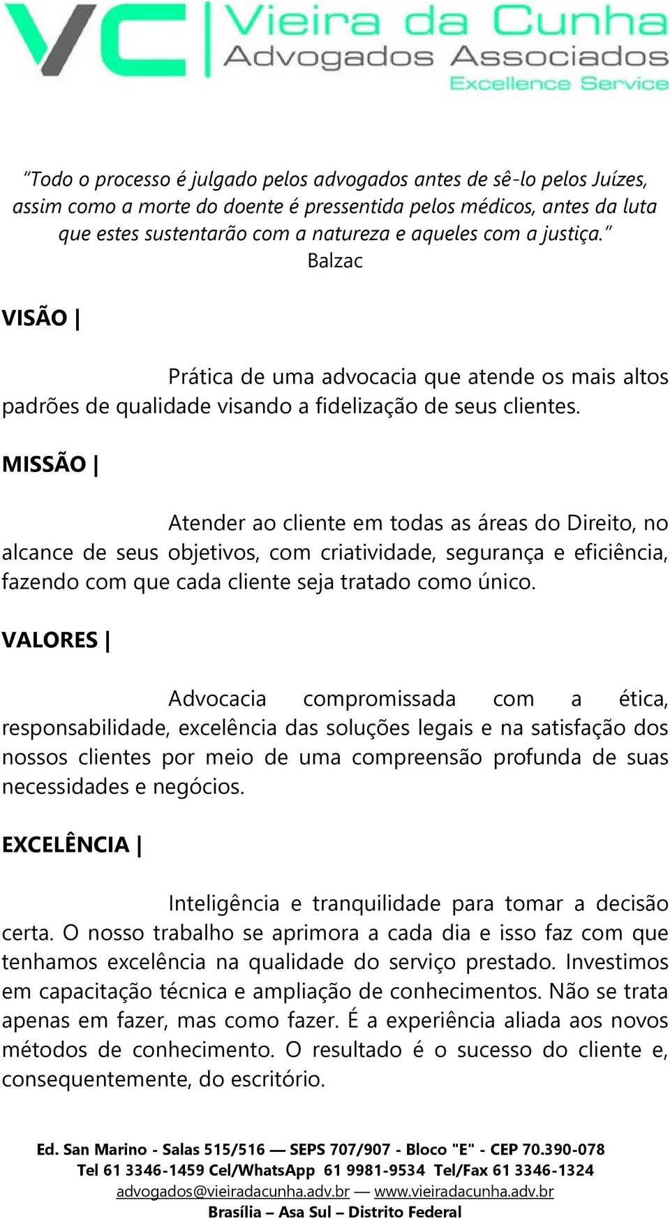 MISSÃO Atender ao cliente em todas as áreas do Direito, no alcance de seus objetivos, com criatividade, segurança e eficiência, fazendo com que cada cliente seja tratado como único.