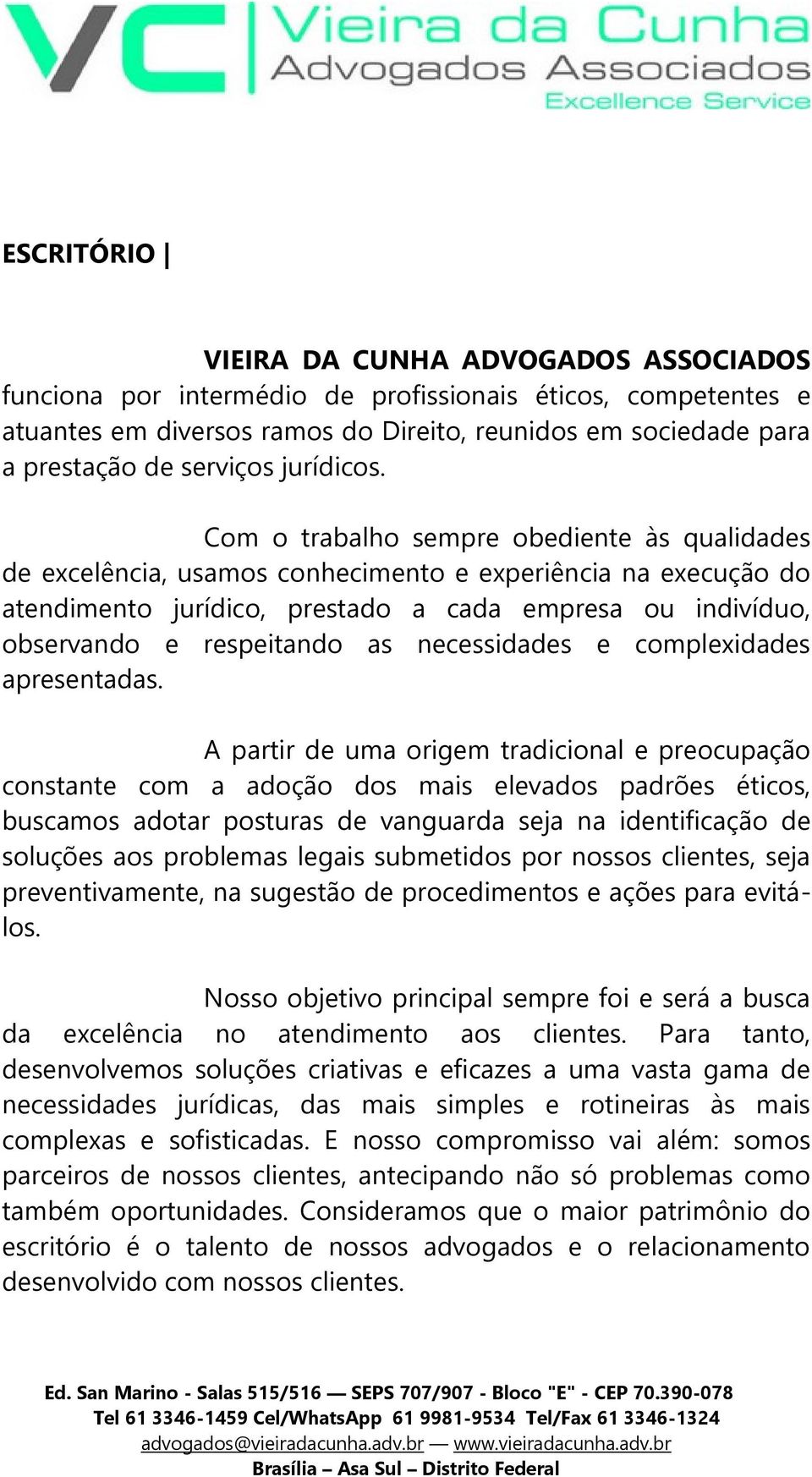 Com o trabalho sempre obediente às qualidades de excelência, usamos conhecimento e experiência na execução do atendimento jurídico, prestado a cada empresa ou indivíduo, observando e respeitando as