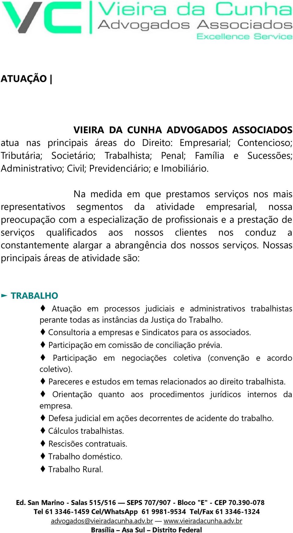 Na medida em que prestamos serviços nos mais representativos segmentos da atividade empresarial, nossa preocupação com a especialização de profissionais e a prestação de serviços qualificados aos