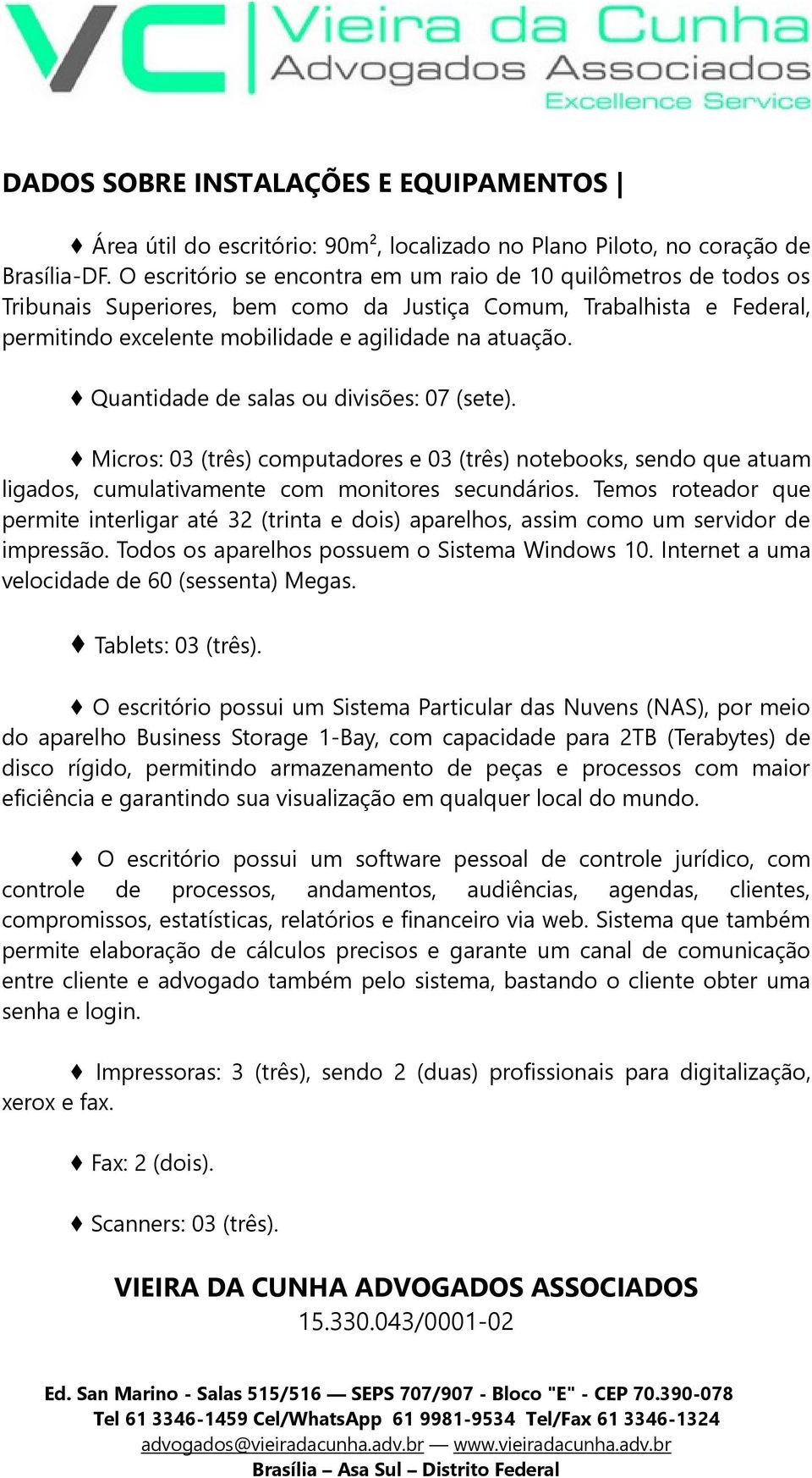 Quantidade de salas ou divisões: 07 (sete). Micros: 03 (três) computadores e 03 (três) notebooks, sendo que atuam ligados, cumulativamente com monitores secundários.