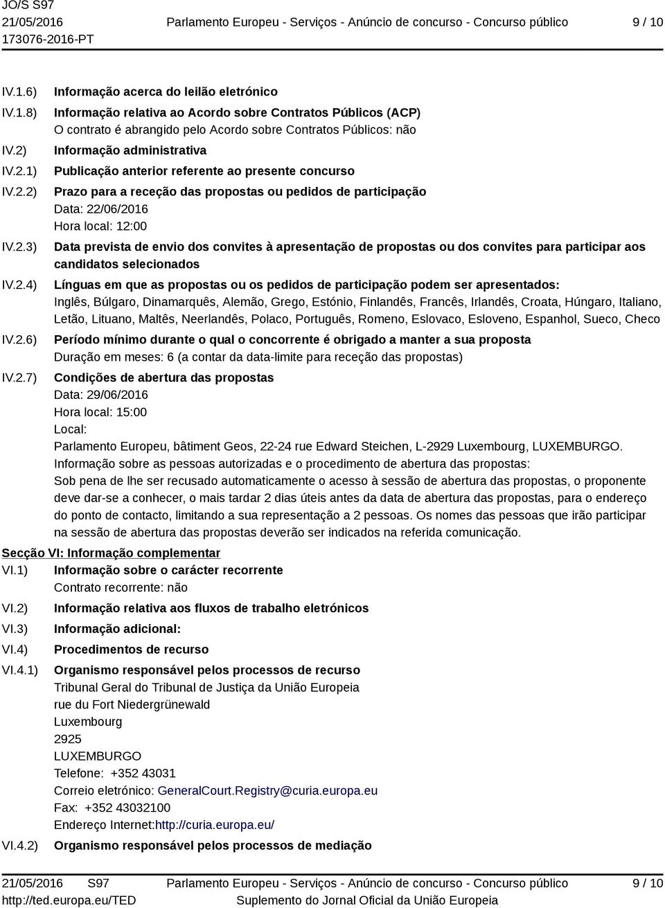 Públicos: não Informação administrativa Publicação anterior referente ao presente concurso Prazo para a receção das propostas ou pedidos de participação Data: 22/06/2016 Hora local: 12:00 Data