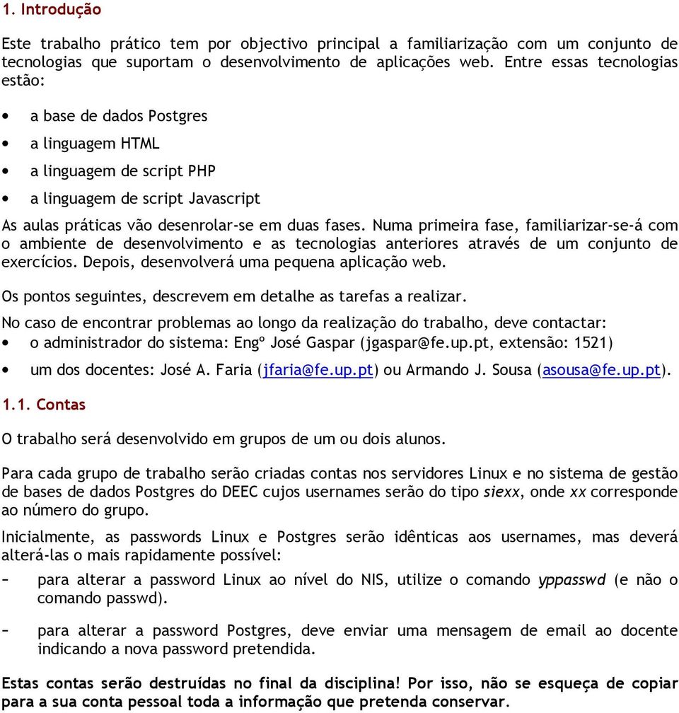 Numa primeira fase, familiarizar-se-á com o ambiente de desenvolvimento e as tecnologias anteriores através de um conjunto de exercícios. Depois, desenvolverá uma pequena aplicação web.