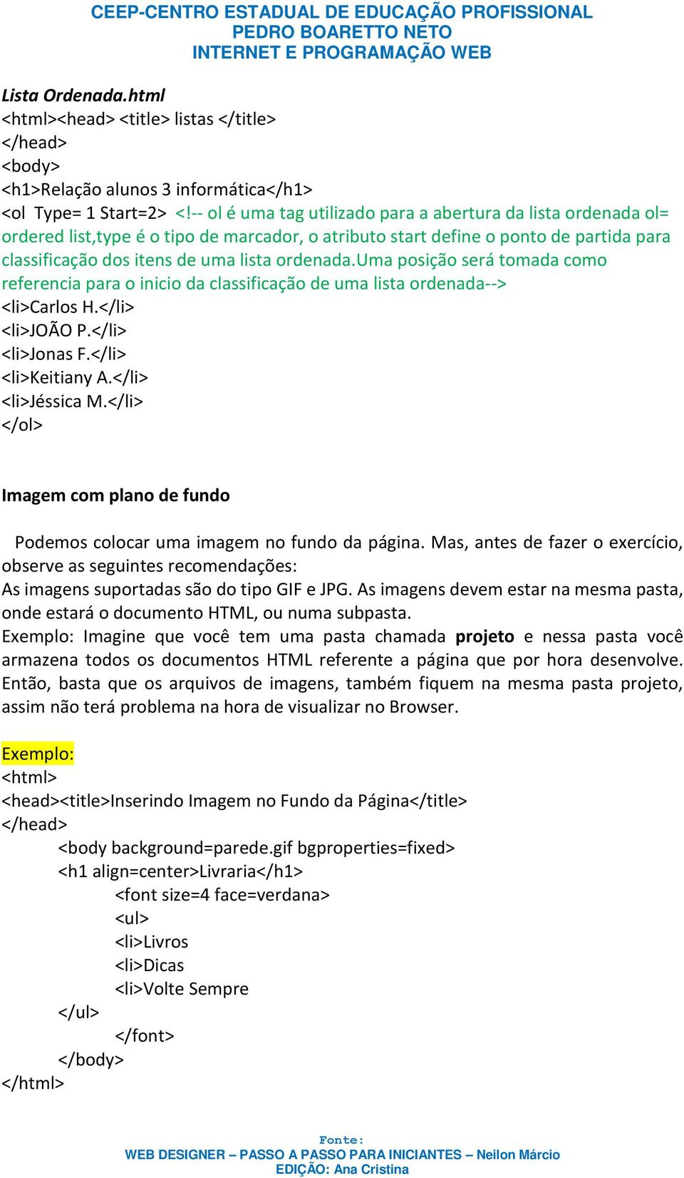 uma posição será tomada como referencia para o inicio da classificação de uma lista ordenada--> <li>carlos H.</li> <li>joão P.</li> <li>jonas F.</li> <li>keitiany A.</li> <li>jéssica M.