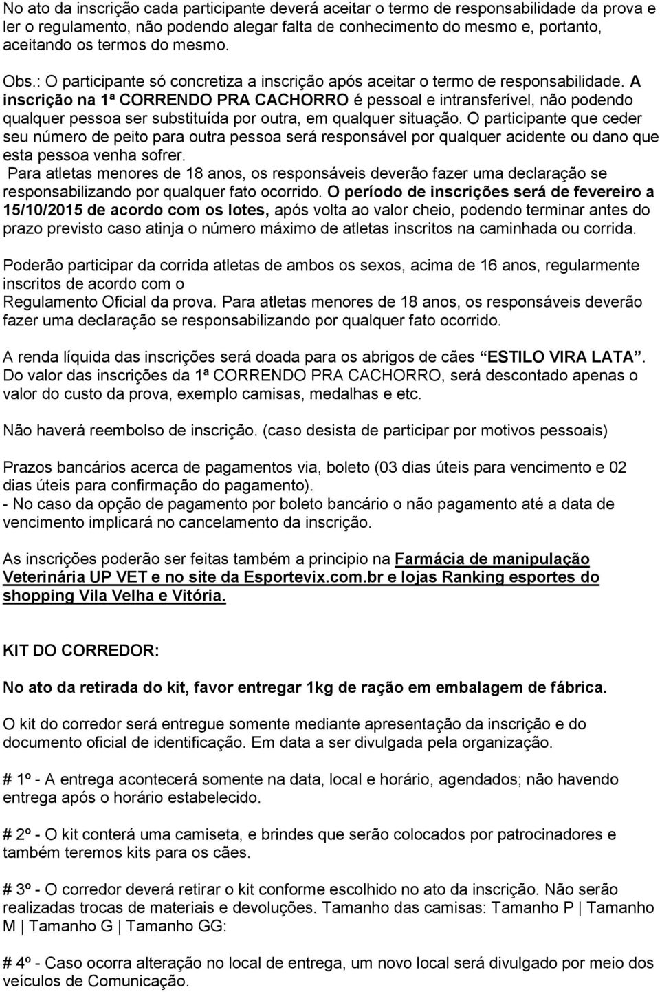 A inscrição na 1ª CORRENDO PRA CACHORRO é pessoal e intransferível, não podendo qualquer pessoa ser substituída por outra, em qualquer situação.