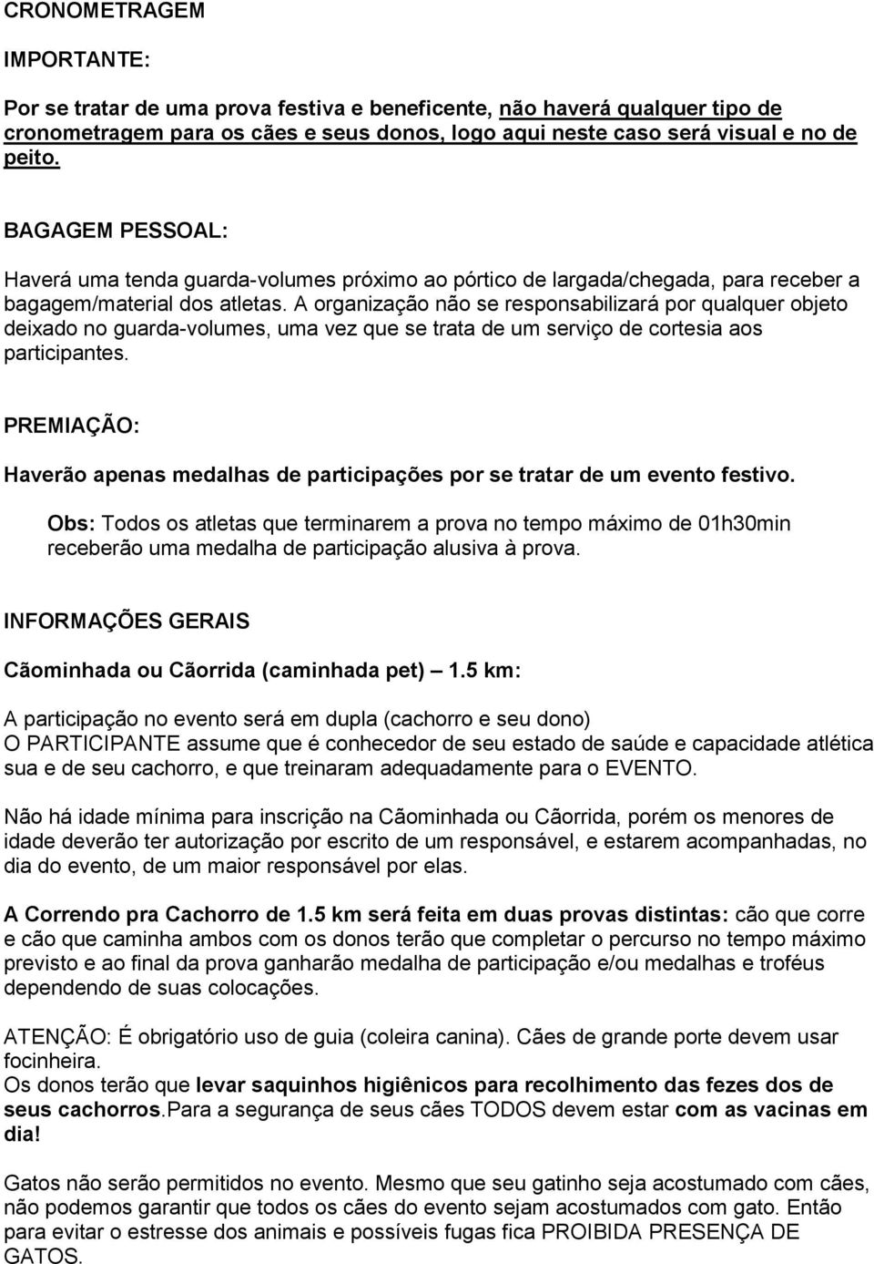 A organização não se responsabilizará por qualquer objeto deixado no guarda-volumes, uma vez que se trata de um serviço de cortesia aos participantes.