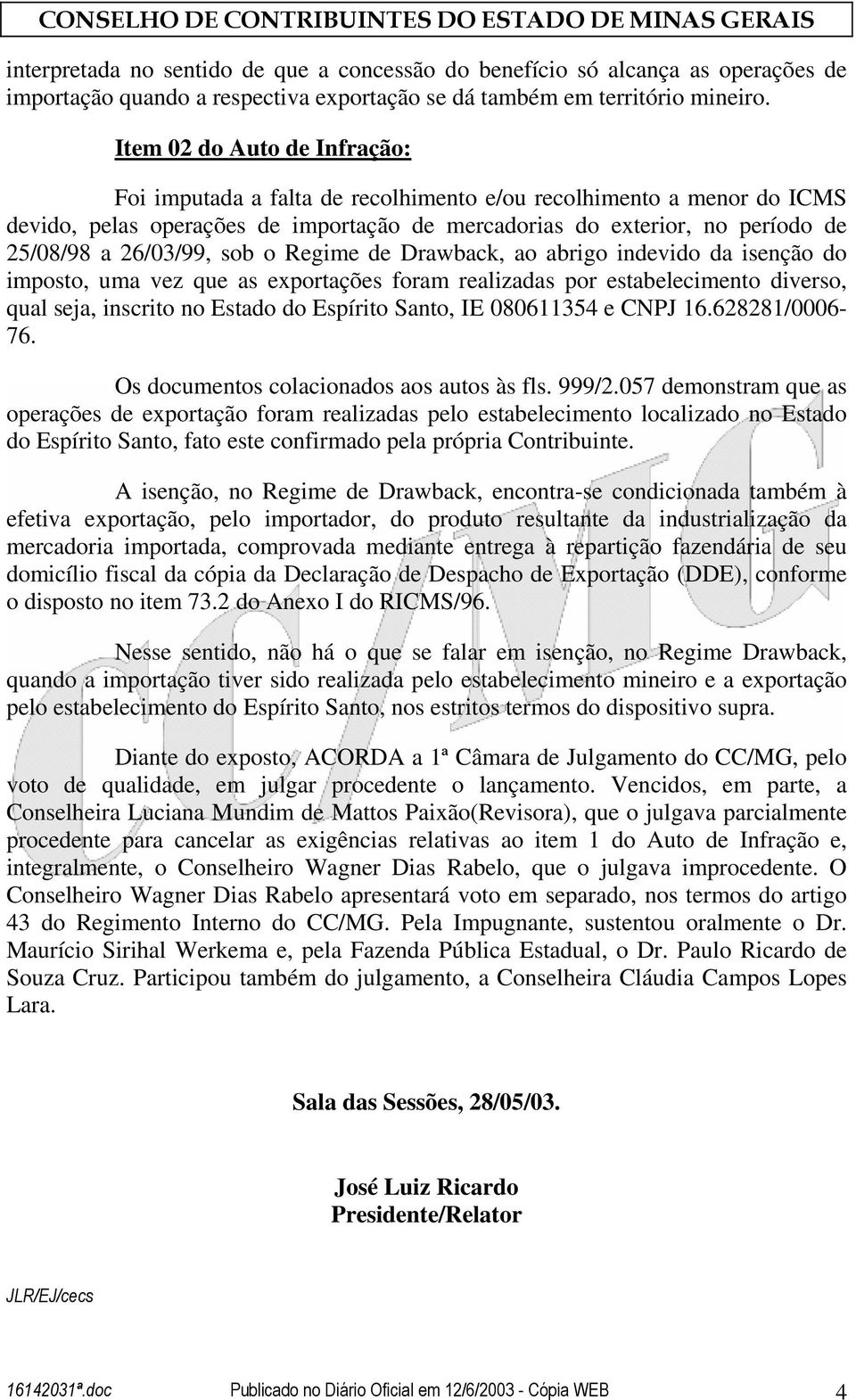 26/03/99, sob o Regime de Drawback, ao abrigo indevido da isenção do imposto, uma vez que as exportações foram realizadas por estabelecimento diverso, qual seja, inscrito no Estado do Espírito Santo,