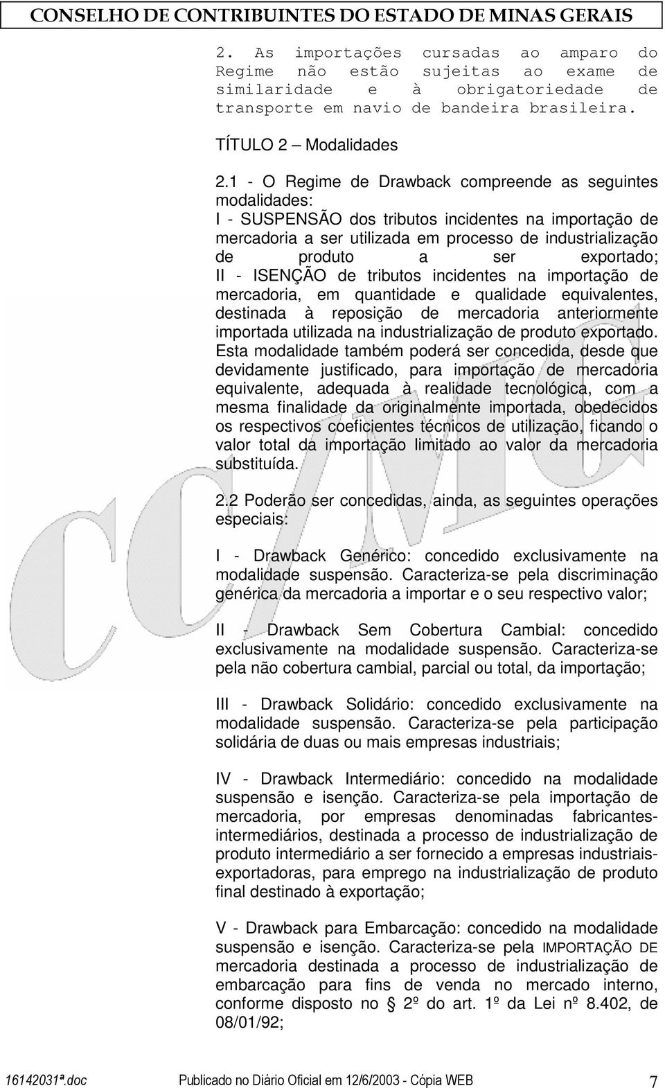 exportado; II - ISENÇÃO de tributos incidentes na importação de mercadoria, em quantidade e qualidade equivalentes, destinada à reposição de mercadoria anteriormente importada utilizada na