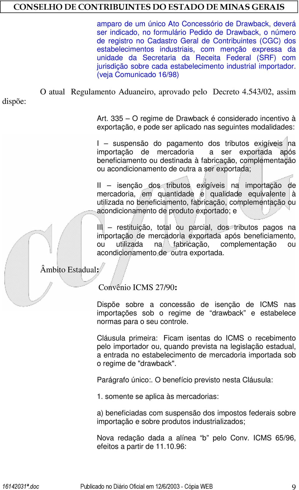 (veja Comunicado 16/98) dispõe: O atual Regulamento Aduaneiro, aprovado pelo Decreto 4.543/02, assim Âmbito Estadual: Art.