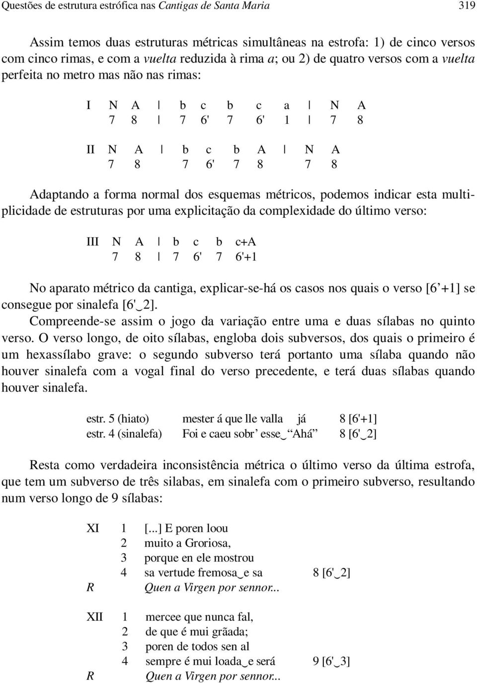 multiplicidade de estruturas por uma explicitação da complexidade do último verso: III N A b c b c+a 8 6' 6'+1 No aparato métrico da cantiga, explicar-se-há os casos nos quais o verso [6 +1] se