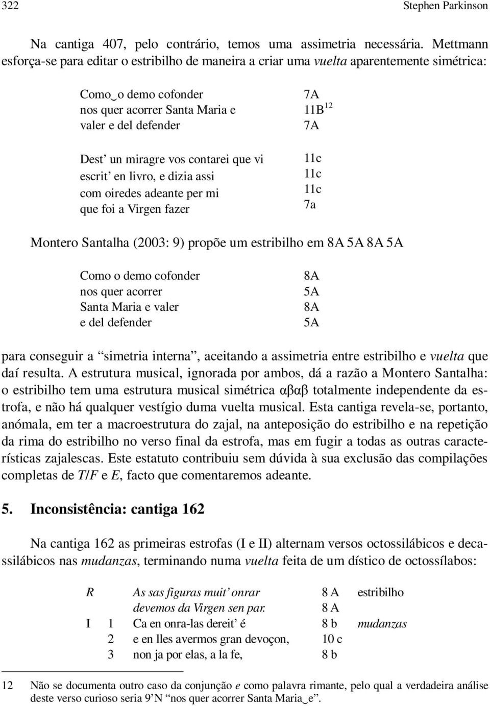 contarei que vi escrit en livro, e dizia assi com oiredes adeante per mi que foi a Virgen fazer A 11B 12 A 11c 11c 11c a Montero Santalha (2003: 9) propõe um estribilho em 8A A 8A A Como o demo