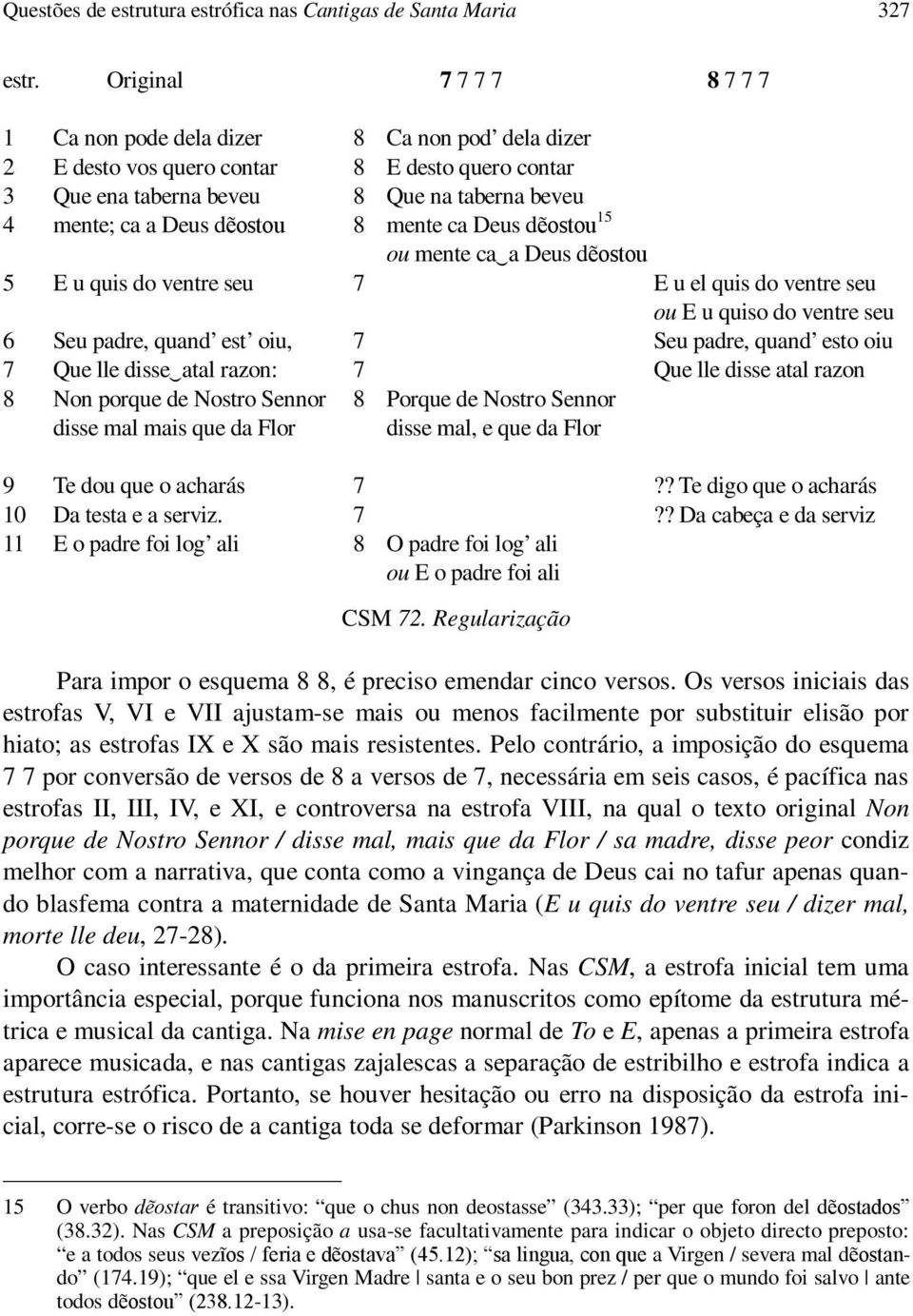 dẽostou 1 ou mente ca a Deus dẽostou E u quis do ventre seu E u el quis do ventre seu ou E u quiso do ventre seu 6 Seu padre, quand est oiu, Seu padre, quand esto oiu Que lle disse atal razon: Que