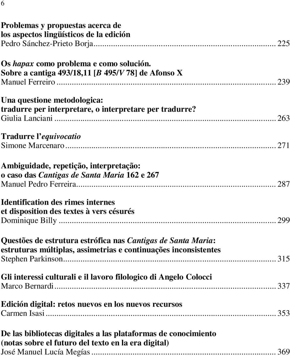 .. 263 Tradurre l equivocatio Simone Marcenaro... 21 Ambiguidade, repetição, interpretação: o caso das Cantigas de Santa Maria 162 e 26 Manuel Pedro Ferreira.