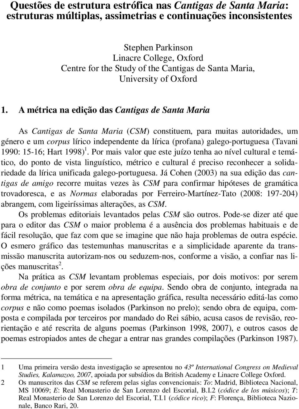 A métrica na edição das Cantigas de Santa Maria As Cantigas de Santa Maria (CSM) constituem, para muitas autoridades, um género e um corpus lírico independente da lírica (profana) galego-portuguesa