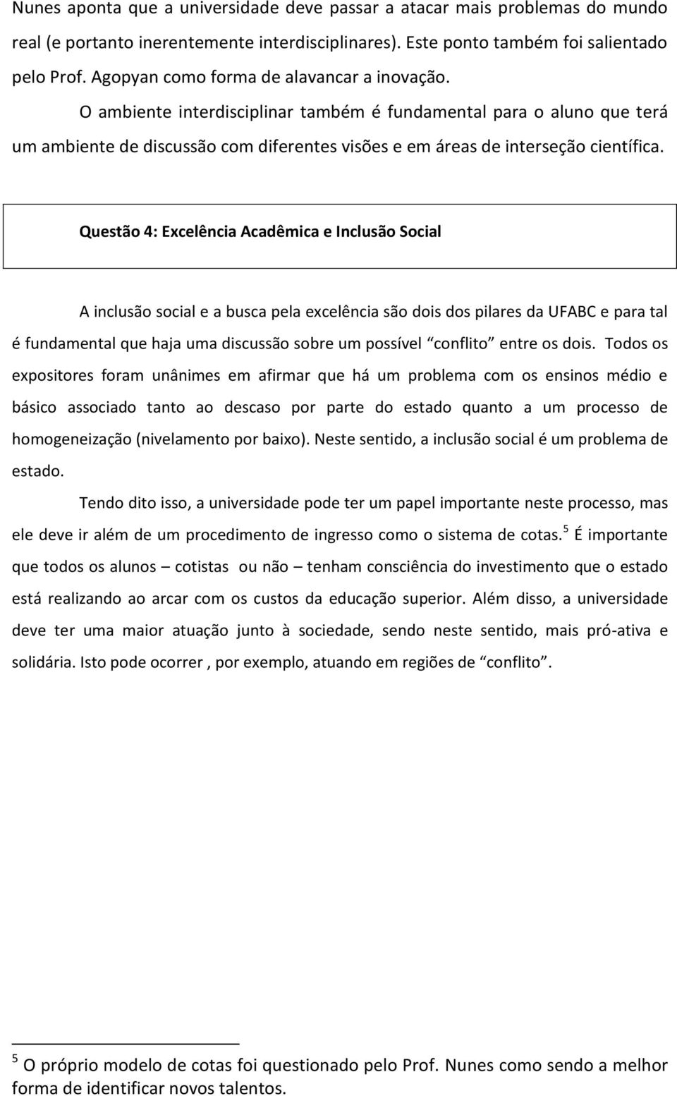 Questão 4: Excelência Acadêmica e Inclusão Social A inclusão social e a busca pela excelência são dois dos pilares da UFABC e para tal é fundamental que haja uma discussão sobre um possível conflito