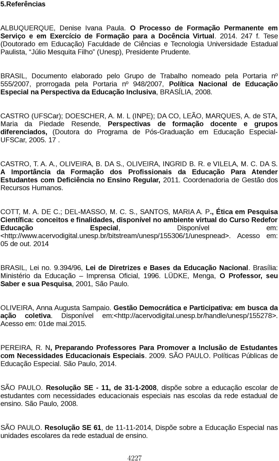 BRASIL, Documento elaborado pelo Grupo de Trabalho nomeado pela Portaria nº 555/2007, prorrogada pela Portaria nº 948/2007, Política Nacional de Educação Especial na Perspectiva da Educação