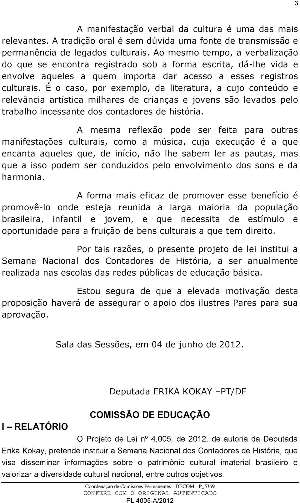 É o caso, por exemplo, da literatura, a cujo conteúdo e relevância artística milhares de crianças e jovens são levados pelo trabalho incessante dos contadores de história.