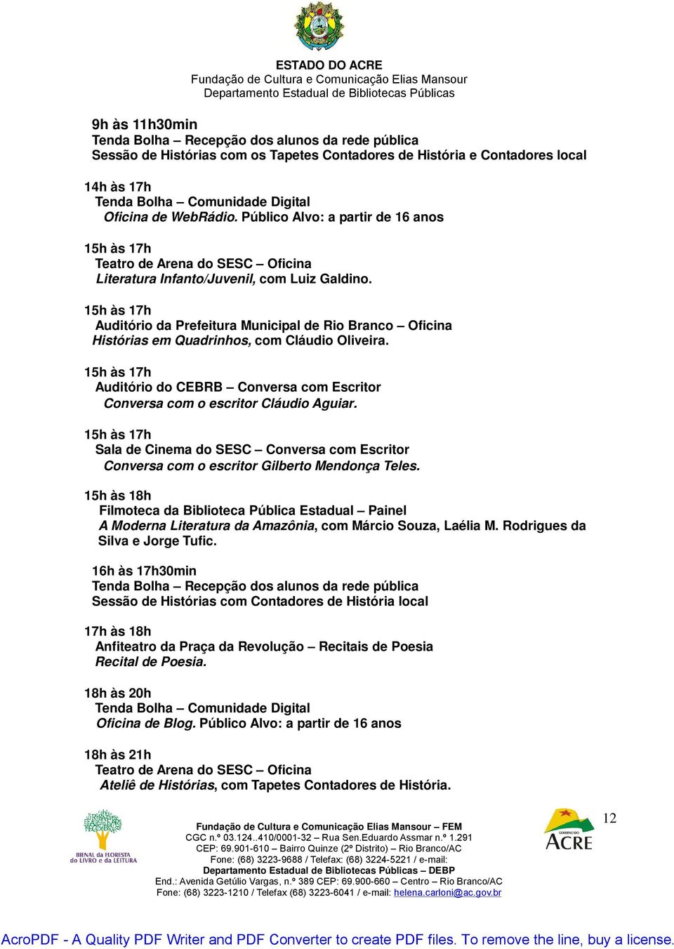 15h às 18h Filmoteca da Biblioteca Pública Estadual Painel A Moderna Literatura da Amazônia, com Márcio Souza, Laélia M. Rodrigues da Silva e Jorge Tufic.