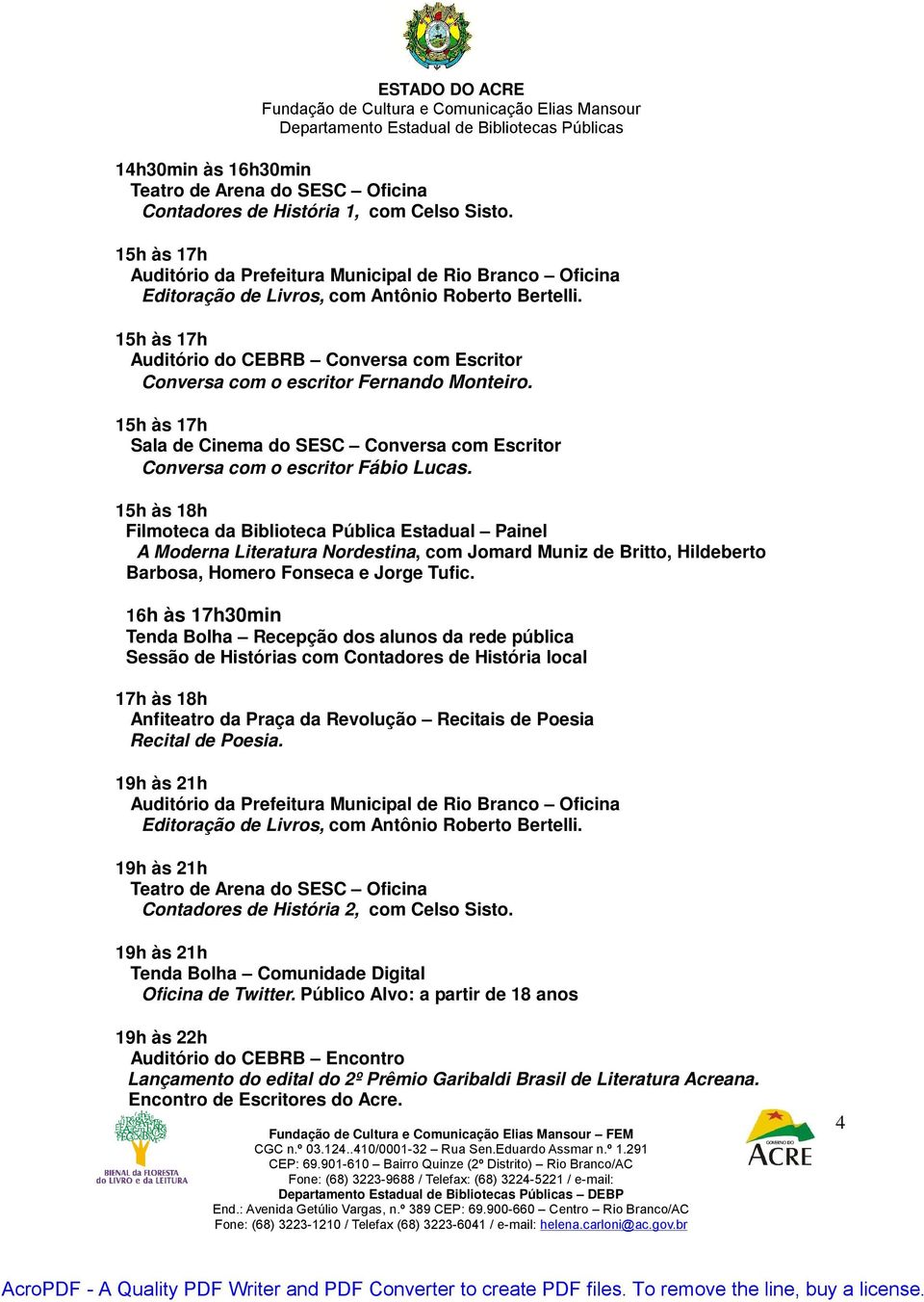 15h às 18h Filmoteca da Biblioteca Pública Estadual Painel A Moderna Literatura Nordestina, com Jomard Muniz de Britto, Hildeberto Barbosa, Homero Fonseca e Jorge Tufic.