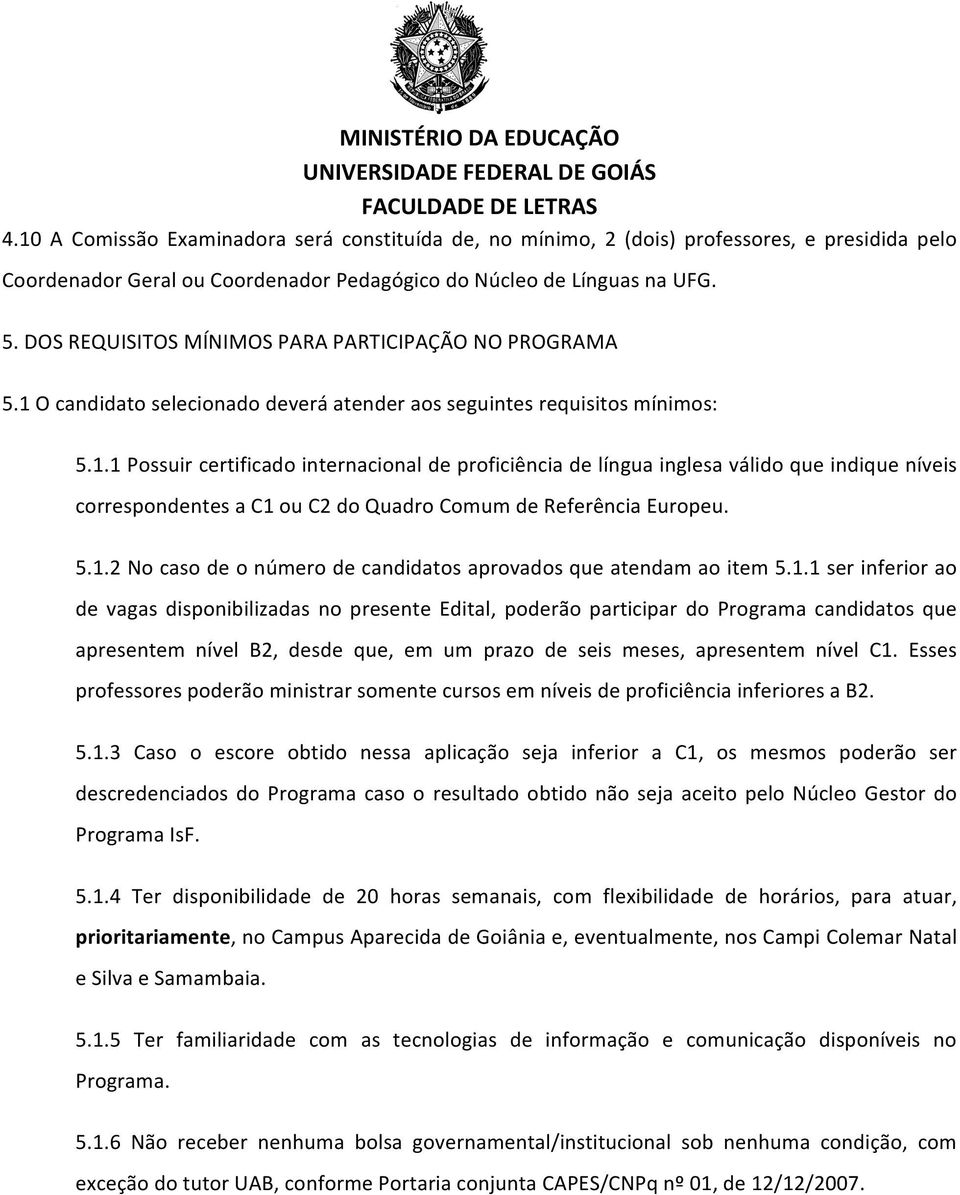 O candidato selecionado deverá atender aos seguintes requisitos mínimos: 5.1.