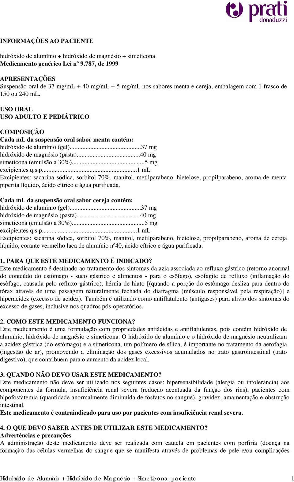 USO ORAL USO ADULTO E PEDIÁTRICO COMPOSIÇÃO Cada ml da suspensão oral sabor menta contém: hidróxido de alumínio (gel)...37 mg hidróxido de magnésio (pasta)...40 mg simeticona (emulsão a 30%).