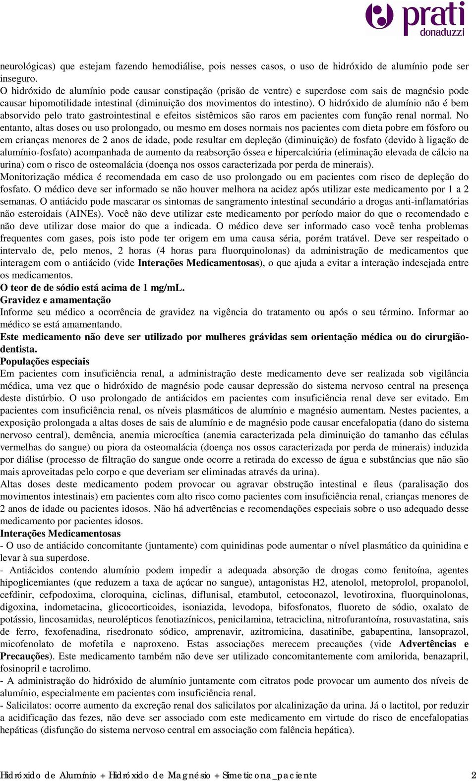 O hidróxido de alumínio não é bem absorvido pelo trato gastrointestinal e efeitos sistêmicos são raros em pacientes com função renal normal.