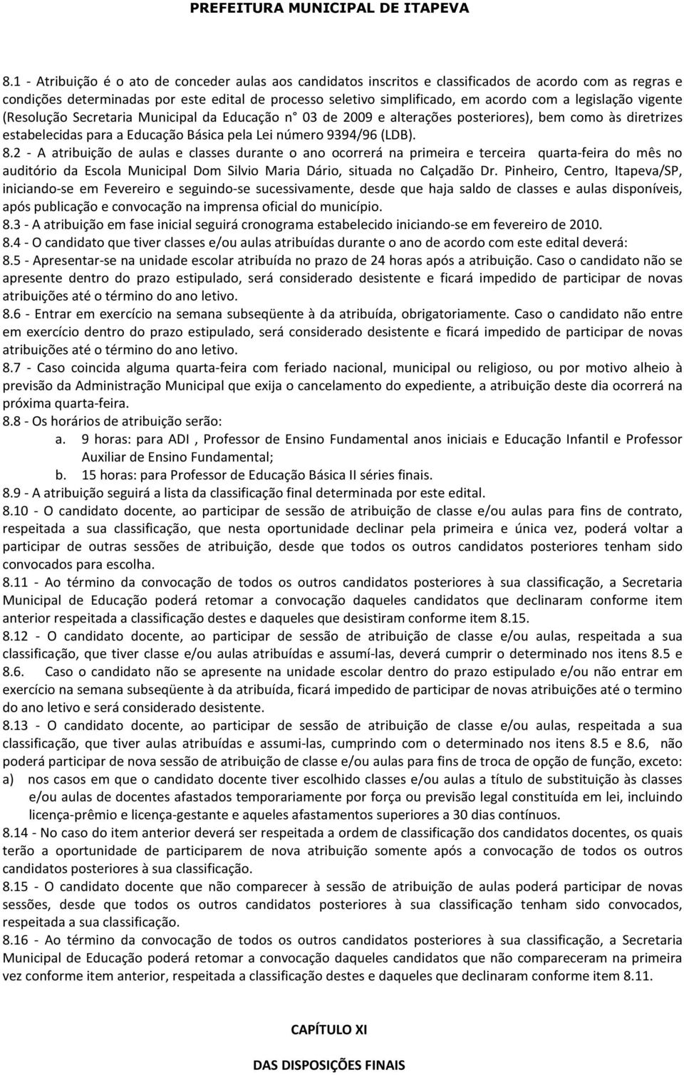 2 - A atribuição de aulas e classes durante o ano ocorrerá na primeira e terceira quarta-feira do mês no auditório da Escola Municipal Dom Silvio Maria Dário, situada no Calçadão Dr.