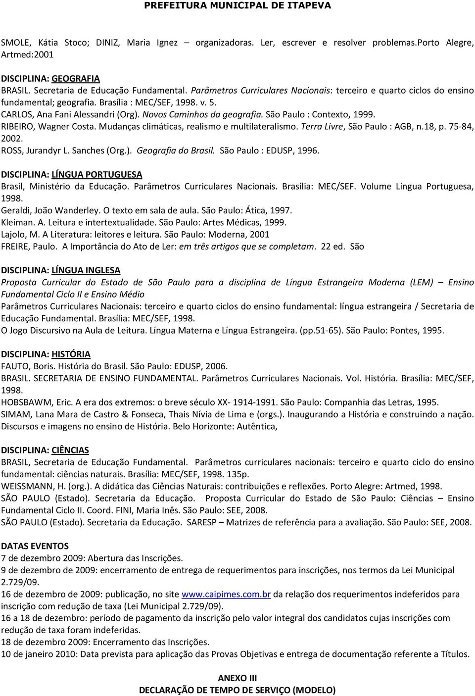 São Paulo : Contexto, 1999. RIBEIRO, Wagner Costa. Mudanças climáticas, realismo e multilateralismo. Terra Livre, São Paulo : AGB, n.18, p. 75-84, 2002. ROSS, Jurandyr L. Sanches (Org.).