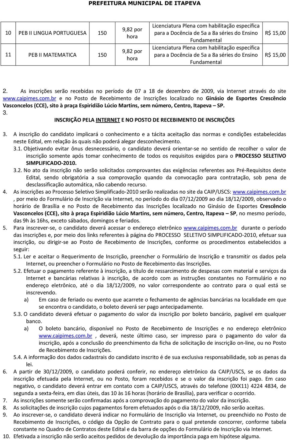 caipimes.com.br e no Posto de Recebimento de Inscrições localizado no Ginásio de Esportes Crescêncio Vasconcelos (CCE), sito à praça Espiridião Lúcio Martins, sem número, Centro, Itapeva SP. 3.