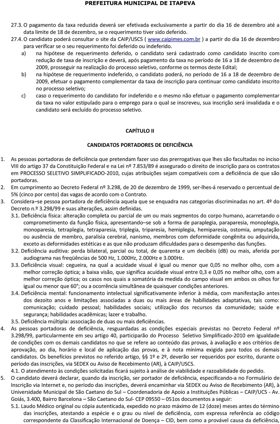 a) na hipótese de requerimento deferido, o candidato será cadastrado como candidato inscrito com redução de taxa de inscrição e deverá, após pagamento da taxa no período de 16 a 18 de dezembro de