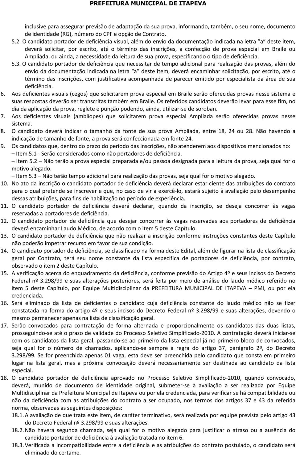 Braile ou Ampliada, ou ainda, a necessidade da leitura de sua prova, especificando o tipo de deficiência. 5.3.