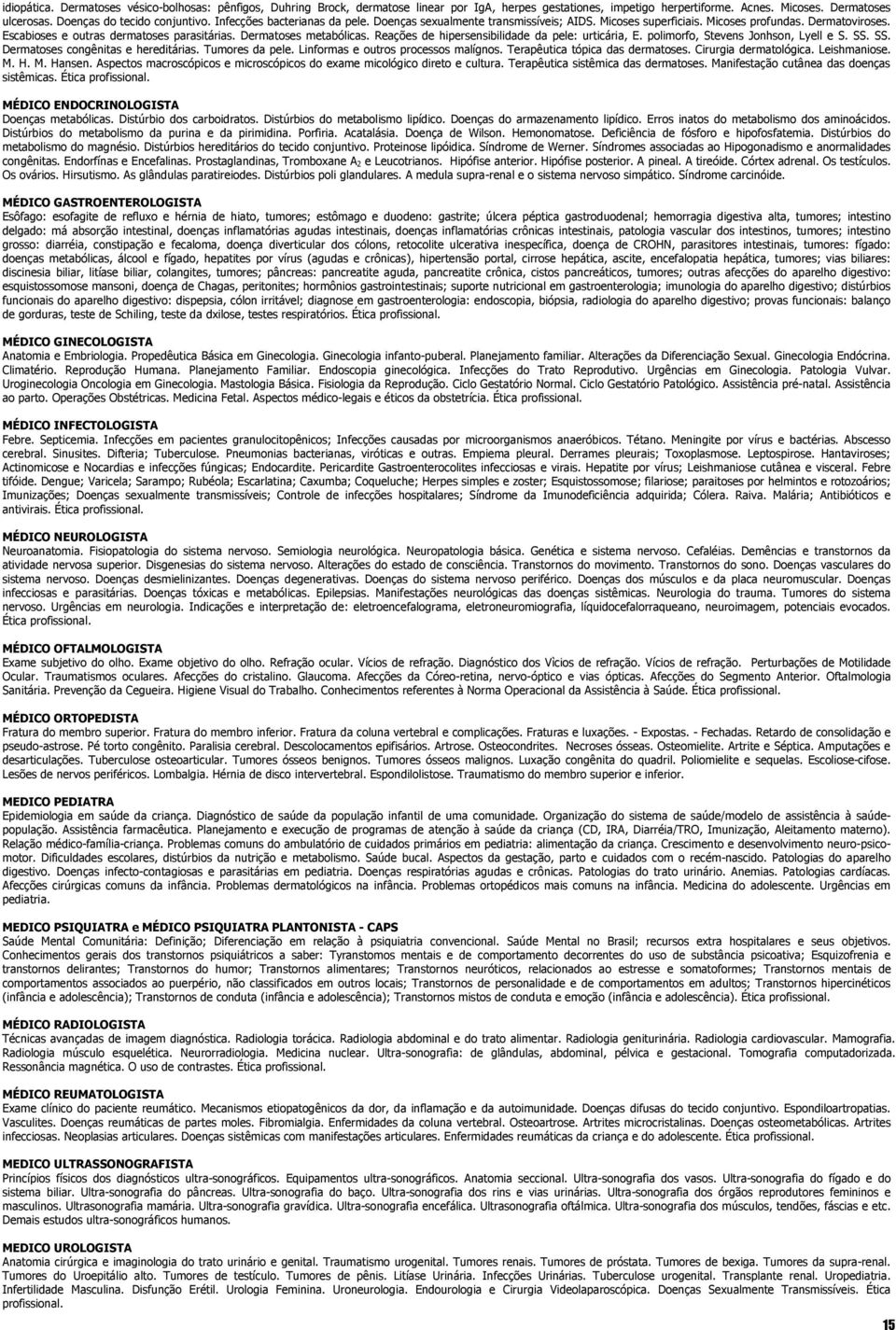 Escabioses e outras dermatoses parasitárias. Dermatoses metabólicas. Reações de hipersensibilidade da pele: urticária, E. polimorfo, Stevens Jonhson, Lyell e S. SS.