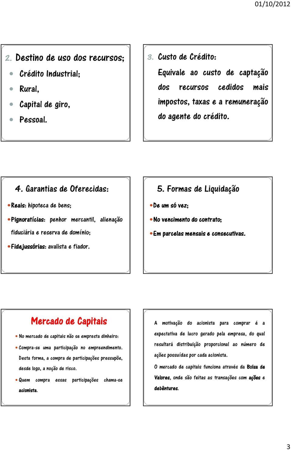 Garantias de Oferecidas: Reais Reais: hipoteca de bens; Pignoratícias: penhor mercantil, alienação fiduciária e reserva de domínio; Fidejussórias: avalista e fiador. 5.