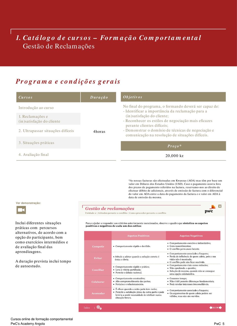 perante clientes difíceis; - Demonstrar o domínio de técnicas de negociação e comunicação na resolução de situações difíceis.