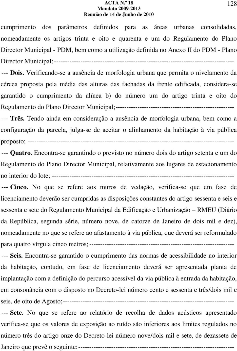 Verificando-se a ausência de morfologia urbana que permita o nivelamento da cércea proposta pela média das alturas das fachadas da frente edificada, considera-se garantido o cumprimento da alínea b)