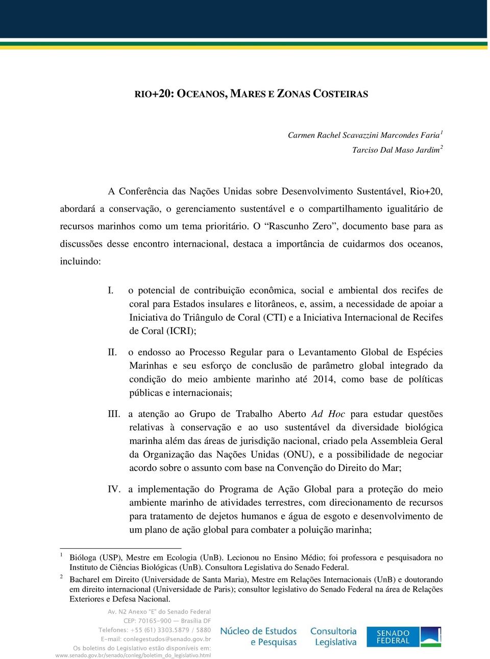 O Rascunho Zero, documento base para as discussões desse encontro internacional, destaca a importância de cuidarmos dos oceanos, incluindo: I.