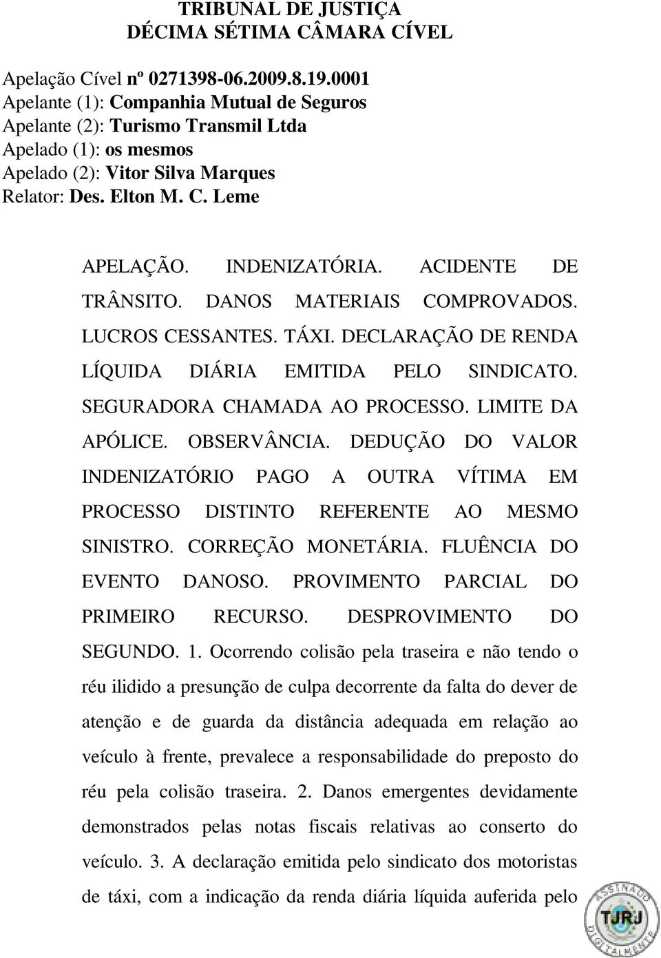 ACIDENTE DE TRÂNSITO. DANOS MATERIAIS COMPROVADOS. LUCROS CESSANTES. TÁXI. DECLARAÇÃO DE RENDA LÍQUIDA DIÁRIA EMITIDA PELO SINDICATO. SEGURADORA CHAMADA AO PROCESSO. LIMITE DA APÓLICE. OBSERVÂNCIA.