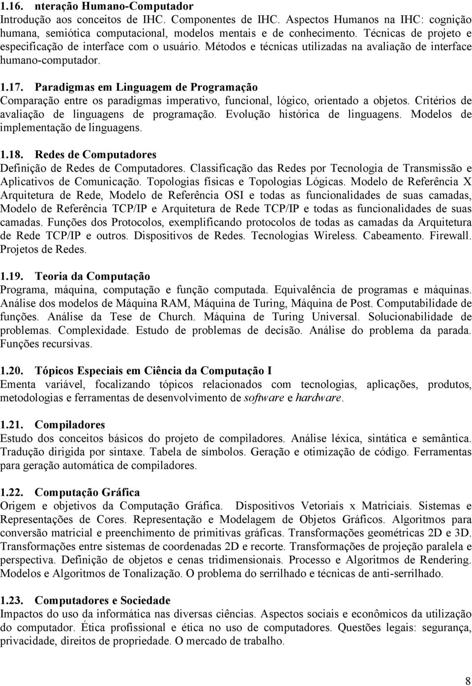 Paradigmas em Linguagem de Programação Comparação entre os paradigmas imperativo, funcional, lógico, orientado a objetos. Critérios de avaliação de linguagens de programação.