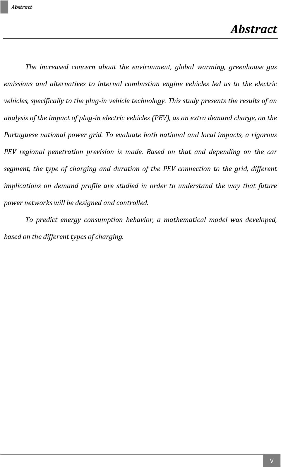 This study presents the results of an analysis of the impact of plug in electric vehicles (PEV), as an extra demand charge, on the Portuguese national power grid.