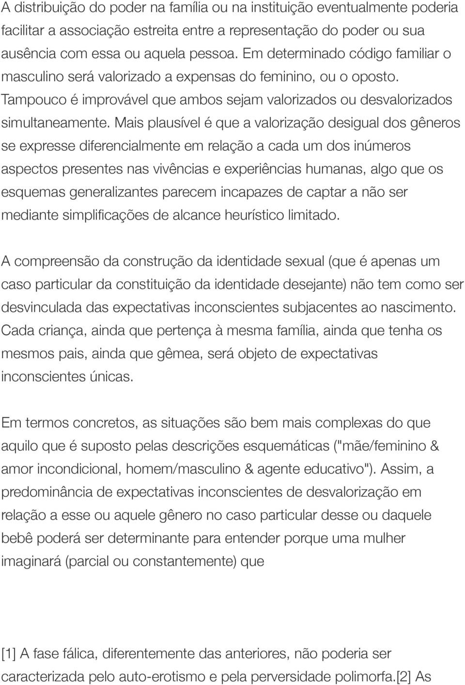 Mais plausível é que a valorização desigual dos gêneros se expresse diferencialmente em relação a cada um dos inúmeros aspectos presentes nas vivências e experiências humanas, algo que os esquemas