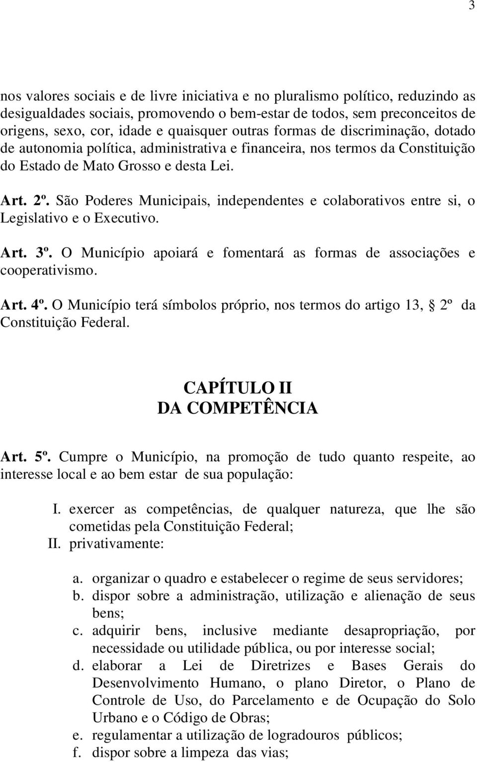 São Poderes Municipais, independentes e colaborativos entre si, o Legislativo e o Executivo. Art. 3º. O Município apoiará e fomentará as formas de associações e cooperativismo. Art. 4º.