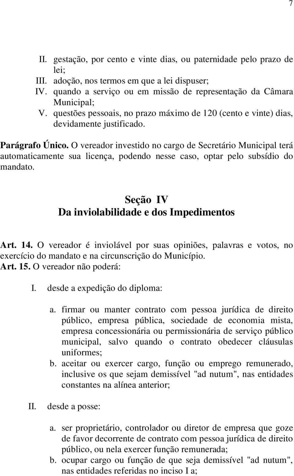 O vereador investido no cargo de Secretário Municipal terá automaticamente sua licença, podendo nesse caso, optar pelo subsídio do mandato. Seção IV Da inviolabilidade e dos Impedimentos Art. 14.