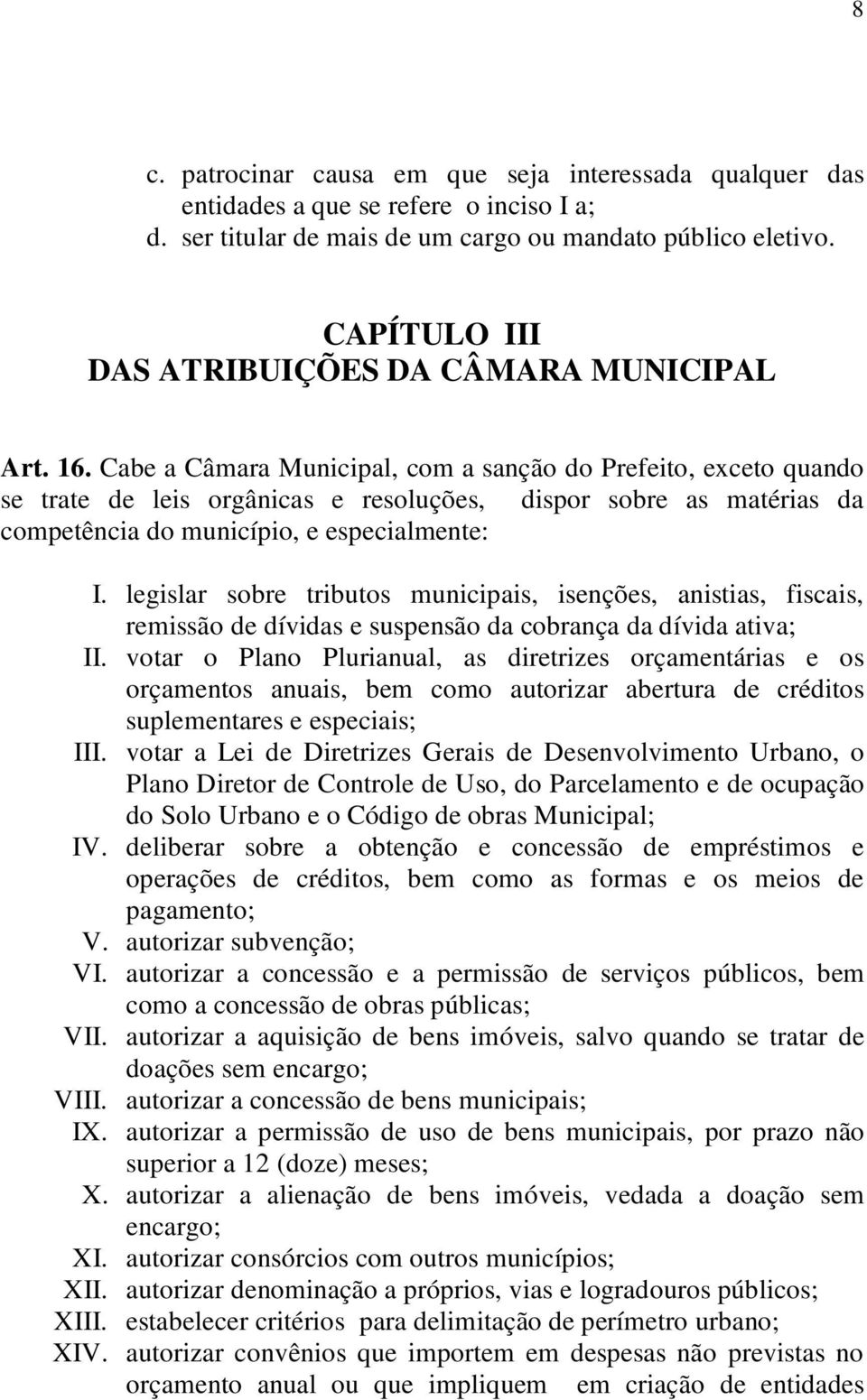 Cabe a Câmara Municipal, com a sanção do Prefeito, exceto quando se trate de leis orgânicas e resoluções, dispor sobre as matérias da competência do município, e especialmente: I.