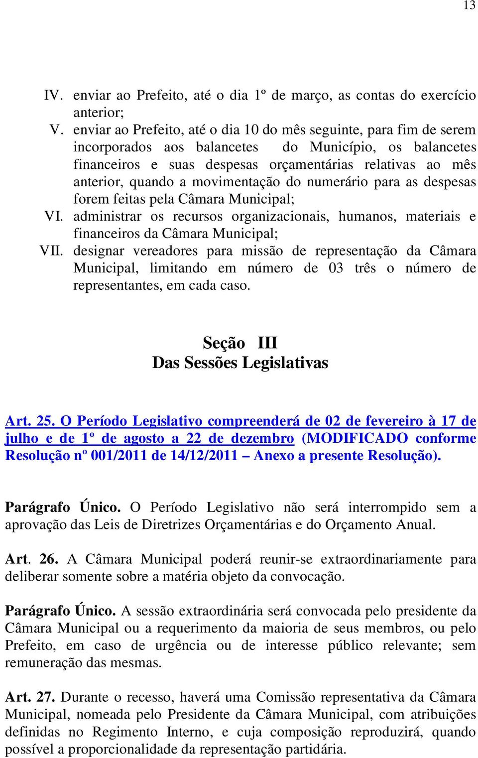 a movimentação do numerário para as despesas forem feitas pela Câmara Municipal; VI. administrar os recursos organizacionais, humanos, materiais e financeiros da Câmara Municipal; VII.