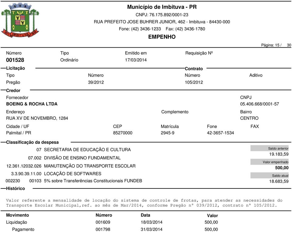 026 MANUTENÇÃO DO TRANSPORTE ESCOLAR 3.3.90.39.11.00 LOCAÇÃO DE SOFTWARES 002230 00103 5% sobre Transferências Constitucionais FUNDEB 19.183,59 500,00 18.