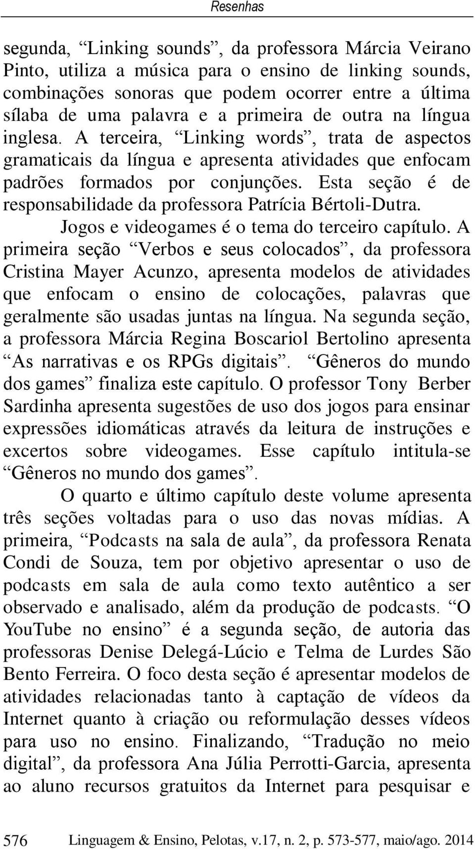 Esta seção é de responsabilidade da professora Patrícia Bértoli-Dutra. Jogos e videogames é o tema do terceiro capítulo.